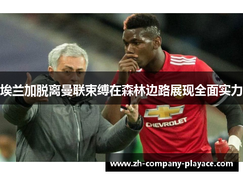 埃兰加脱离曼联束缚在森林边路展现全面实力