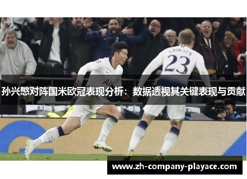 孙兴慜对阵国米欧冠表现分析：数据透视其关键表现与贡献