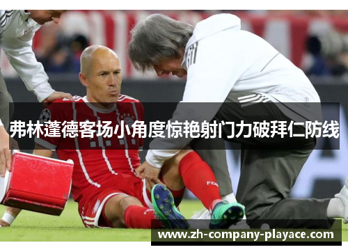 弗林蓬德客场小角度惊艳射门力破拜仁防线