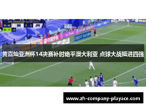 黄喜灿亚洲杯14决赛补时绝平澳大利亚 点球大战挺进四强