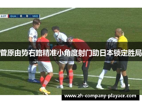菅原由势右路精准小角度射门助日本锁定胜局 菅原由势右路精准小角度射门助日本锁定胜局