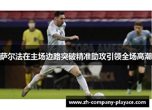 萨尔法在主场边路突破精准助攻引领全场高潮 萨尔法在主场边路突破精准助攻引领全场高潮