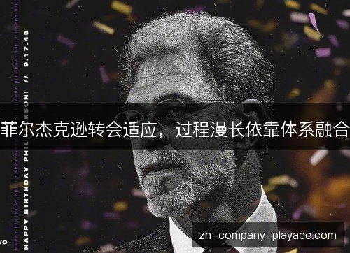 菲尔杰克逊转会适应,过程漫长依靠体系融合 菲尔杰克逊转会适应,过程漫长依靠体系融合